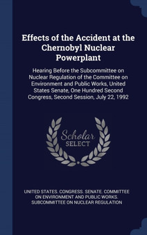 Effects of the Accident at the Chernobyl Nuclear Powerplant : Hearing Before the Subcommittee on Nuclear Regulation of the Committee on Environment and Public Works, United States Senate, One Hundred