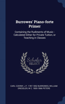 Burrowes' Piano-forte Primer : Containing the Rudiments of Music: Calculated Either for Private Tuition, or Teaching in Classes