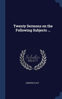 Twenty Sermons on the Following Subjects ...