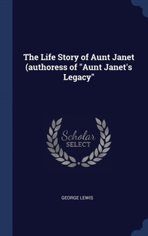 The Life Story of Aunt Janet (authoress of "Aunt Janet's Legacy"