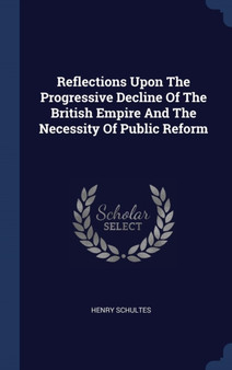 Reflections Upon The Progressive Decline Of The British Empire And The Necessity Of Public Reform