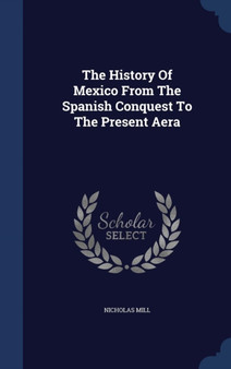 The History Of Mexico From The Spanish Conquest To The Present Aera