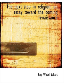 The Next Step in Religion; An Essay Toward the Coming Renaissance