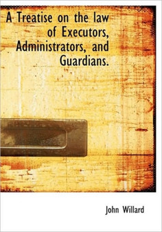 A Treatise on the Law of Executors, Administrators, and Guardians.