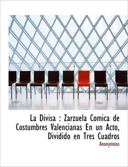 La Divisa : Zarzuela Comica de Costumbres Valencianas En un Acto, Dividido en Tres Cuadros
