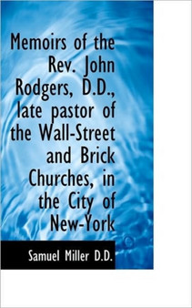 Memoirs of the REV. John Rodgers, D.D., Late Pastor of the Wall-Street and Brick Churches, in the CI