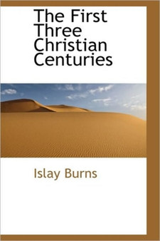 The First Three Christian Centuries