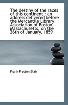 The Destiny of the Races of This Continent : An Address Delivered Before the Mercantile Library Asso