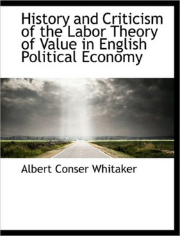 History and Criticism of the Labor Theory of Value in English Political Economy