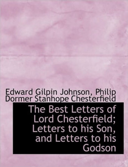 The Best Letters of Lord Chesterfield; Letters to His Son, and Letters to His Godson