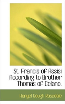 St. Francis of Assisi According to Brother Thomas of Celano.