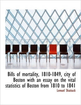 Bills of Mortality, 1810-1849, City of Boston with an Essay on the Vital Statistics of Boston from 1