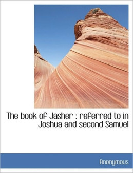 The Book of Jasher : Referred to in Joshua and Second Samuel