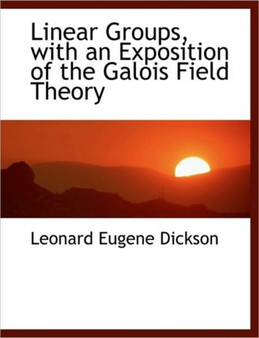 Linear Groups, with an Exposition of the Galois Field Theory