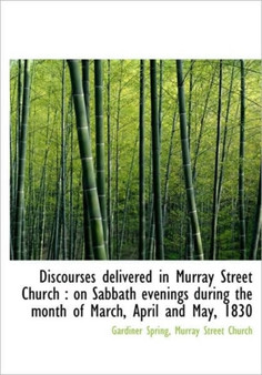 Discourses Delivered in Murray Street Church : On Sabbath Evenings During the Month of March, April