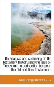 An Analysis and Summary of Old Testament History and the Laws of Moses, with a Connection Between Th