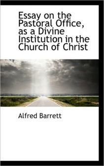 Essay on the Pastoral Office, as a Divine Institution in the Church of Christ