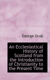 An Ecclesiastical History of Scotland from the Introduction of Christianity to the Present Time