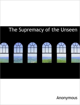 The Supremacy of the Unseen
