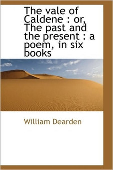 The Vale of Caldene : Or, the Past and the Present: A Poem, in Six Books