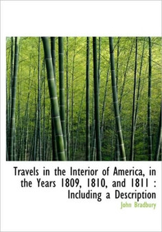Travels in the Interior of America, in the Years 1809, 1810, and 1811 : Including a Description