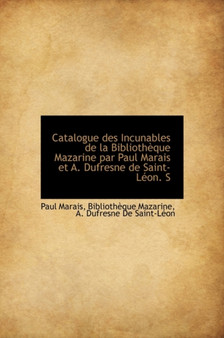 Catalogue Des Incunables de La Biblioth Que Mazarine Par Paul Marais Et A. DuFresne de Saint-L On. S
