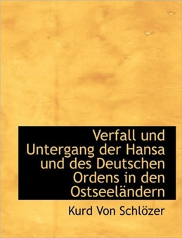 Verfall Und Untergang Der Hansa Und Des Deutschen Ordens in Den Ostseel Ndern
