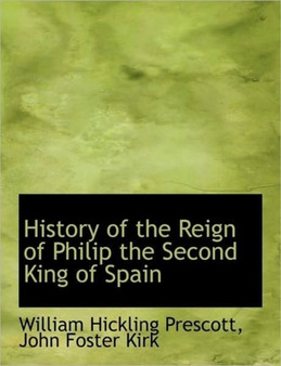 History of the Reign of Philip the Second King of Spain