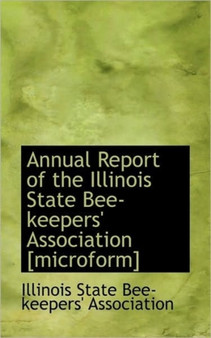 Annual Report of the Illinois State Bee-Keepers' Association [Microform]