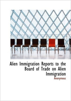 Alien Immigration Reports to the Board of Trade on Alien Immigration