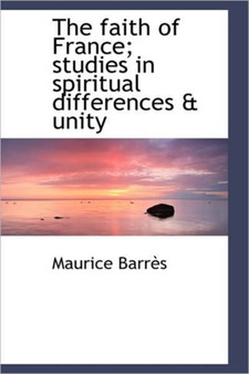 The Faith of France; Studies in Spiritual Differences & Unity
