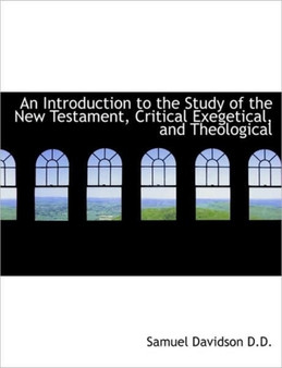 An Introduction to the Study of the New Testament, Critical Exegetical, and Theological