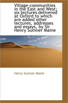 Village-Communities in the East and West; Six Lectures Delivered at Oxford to Which Are Added Other
