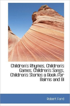 Children's Rhymes, Children's Games, Children's Songs, Children's Stories a Book for Bairns and Bi Children's Rhymes, Children's Games, Children's Songs, Children's Stories a Book for Bairns and Bi