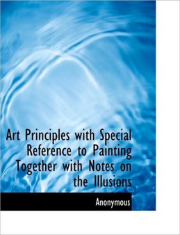 Art Principles with Special Reference to Painting Together with Notes on the Illusions