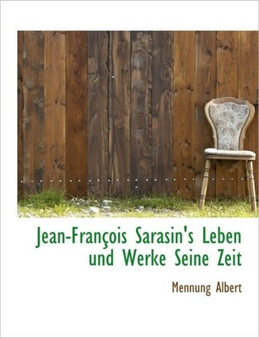 Jean-Francois Sarasin's Leben Und Werke Seine Zeit