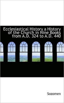 Ecclesiastical History a History of the Church in Nine Books from A.D. 324 to A.D. 440