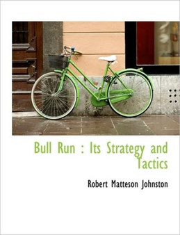 Bull Run : Its Strategy and Tactics