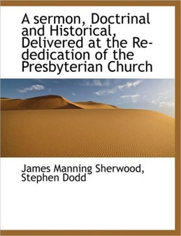 A Sermon, Doctrinal and Historical, Delivered at the Re-Dedication of the Presbyterian Church
