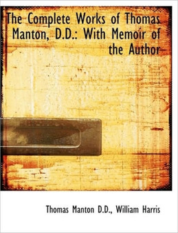 The Complete Works of Thomas Manton, D.D. : With Memoir of the Author