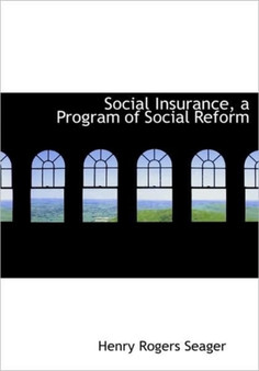 Social Insurance, a Program of Social Reform