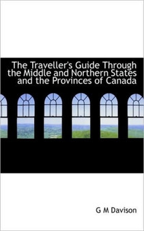 The Traveller's Guide Through the Middle and Northern States and the Provinces of Canada