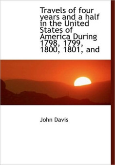 Travels of Four Years and a Half in the United States of America During 1798, 1799, 1800, 1801, and Travels of Four Years and a Half in the United States of America During 1798, 1799, 1800, 1801, and