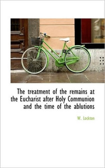 The Treatment of the Remains at the Eucharist After Holy Communion and the Time of the Ablutions