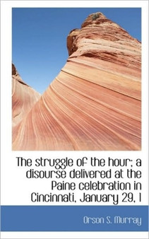 The Struggle of the Hour; A Disourse Delivered at the Paine Celebration in Cincinnati, January 29, 1
