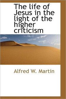 The Life of Jesus in the Light of the Higher Criticism