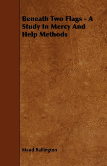 Beneath Two Flags - A Study In Mercy And Help Methods by Maud Ballington - Paperback