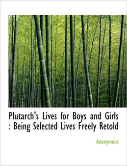 Plutarch's Lives for Boys and Girls : Being Selected Lives Freely Retold