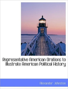 Representative American Orations to Illustrate American Political History
