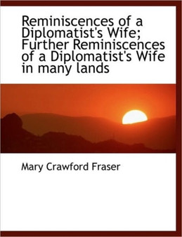 Reminiscences of a Diplomatist's Wife; Further Reminiscences of a Diplomatist's Wife in Many Lands